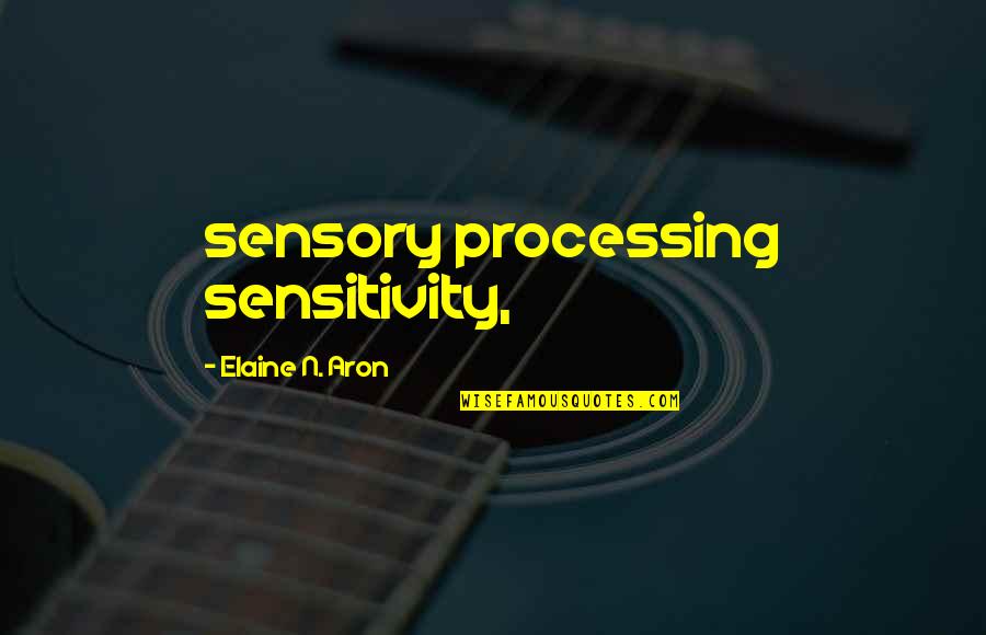 Elaine Aron Quotes By Elaine N. Aron: sensory processing sensitivity,