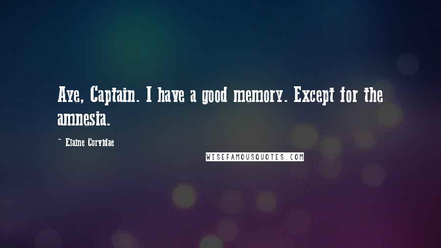 Elaine Corvidae quotes: Aye, Captain. I have a good memory. Except for the amnesia.