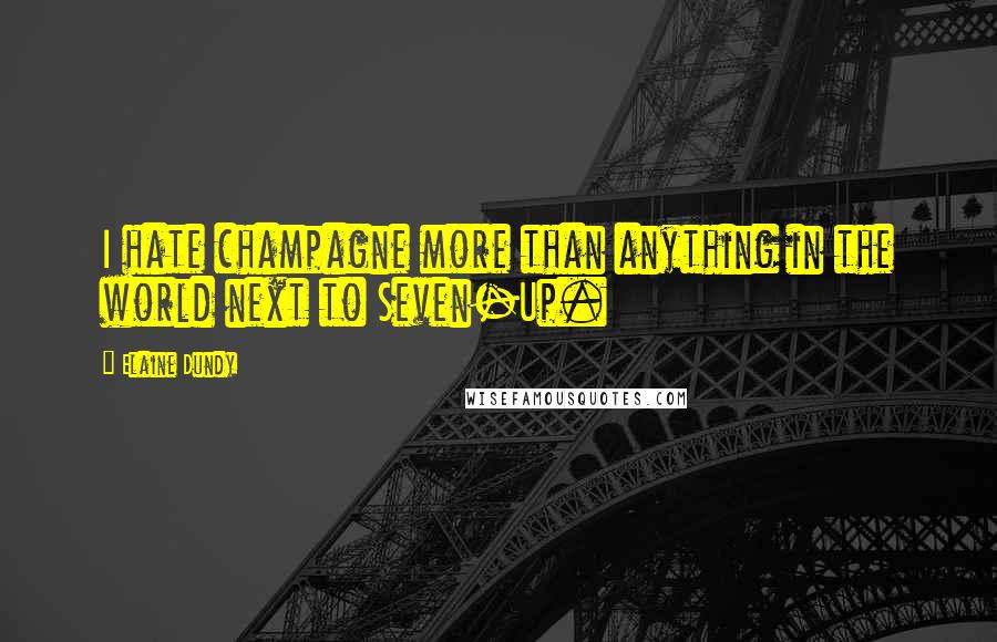 Elaine Dundy quotes: I hate champagne more than anything in the world next to Seven-Up.