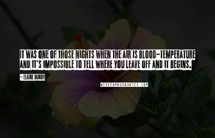 Elaine Dundy quotes: It was one of those nights when the air is blood-temperature and it's impossible to tell where you leave off and it begins. Elaine Dundy quotes: It was one of those nights when the air is blood-temperature and it's impossible to tell where you leave off and it begins.