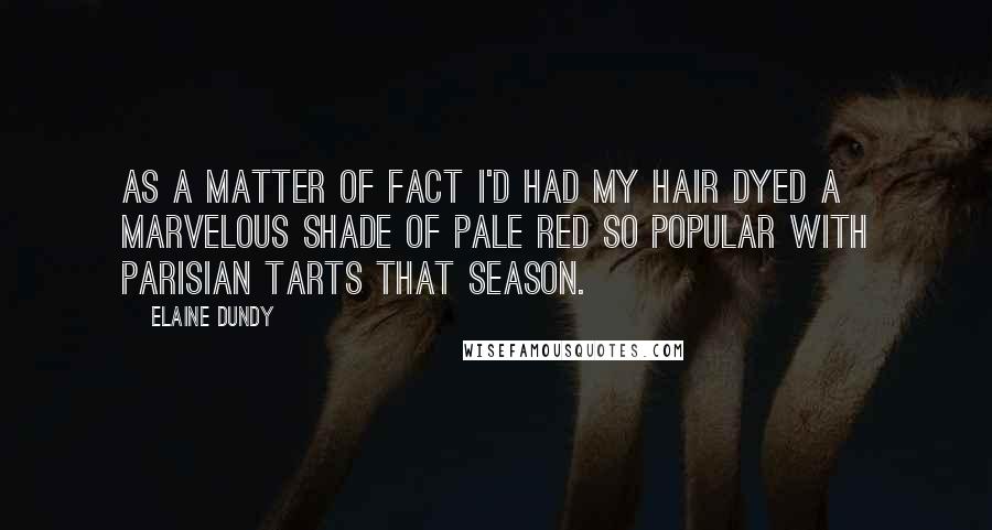 Elaine Dundy quotes: As a matter of fact I'd had my hair dyed a marvelous shade of pale red so popular with Parisian tarts that season. Elaine Dundy quotes: As a matter of fact I'd had my hair dyed a marvelous shade of pale red so popular with Parisian tarts that season.