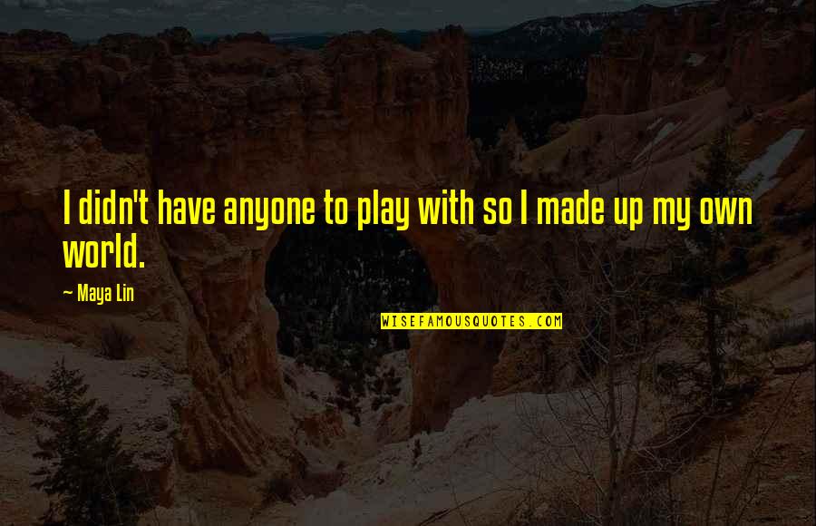 Elaine Joyce Quotes By Maya Lin: I didn't have anyone to play with so