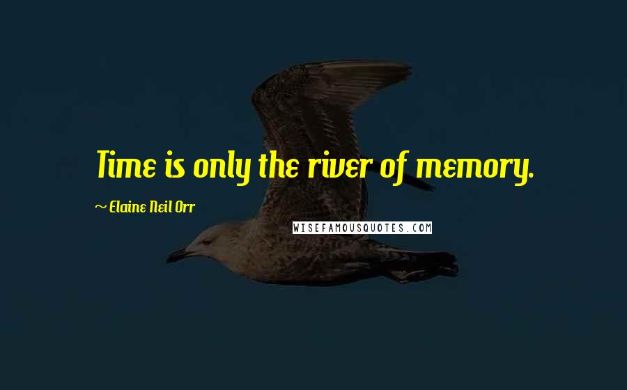 Elaine Neil Orr quotes: Time is only the river of memory.