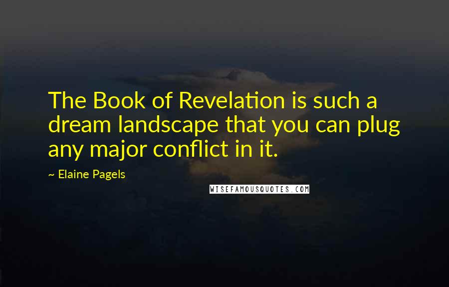 Elaine Pagels quotes: The Book of Revelation is such a dream landscape that you can plug any major conflict in it.