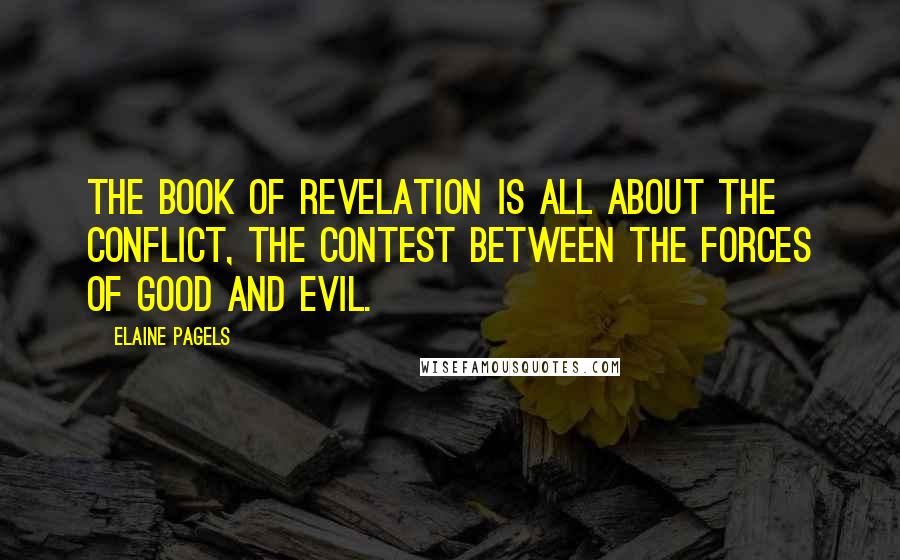 Elaine Pagels quotes: The Book of Revelation is all about the conflict, the contest between the forces of Good and Evil.