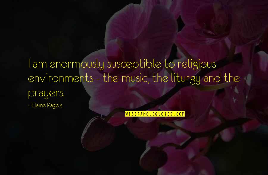 Elaine Pagels Quotes By Elaine Pagels: I am enormously susceptible to religious environments -