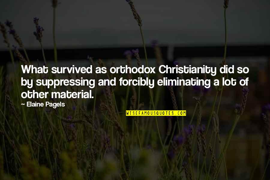 Elaine Pagels Quotes By Elaine Pagels: What survived as orthodox Christianity did so by