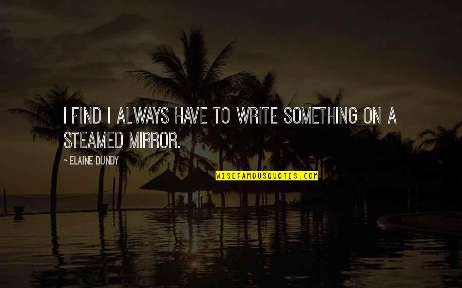 Elaine Quotes By Elaine Dundy: I find I always have to write something