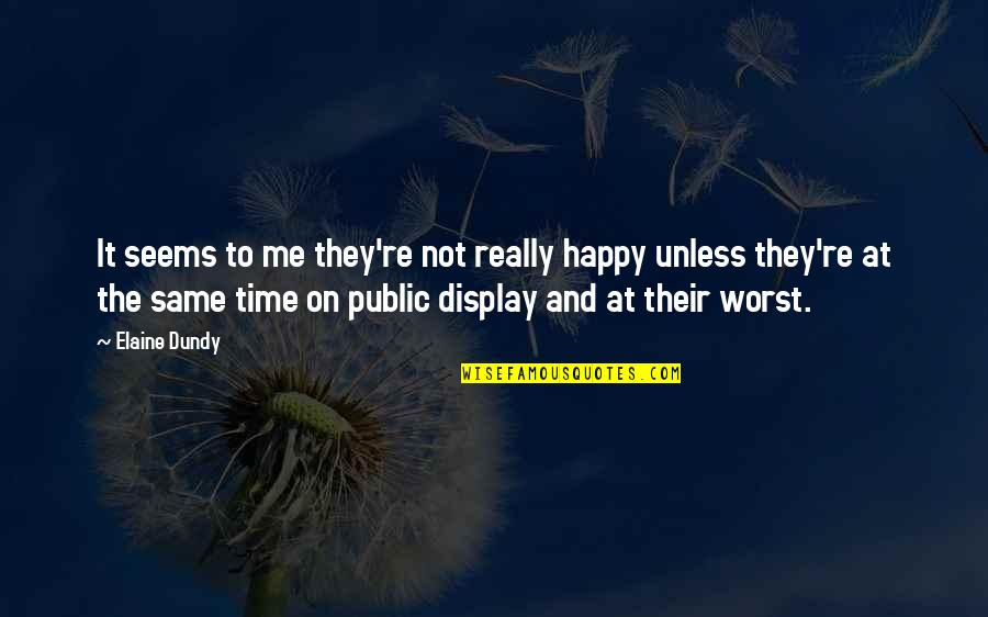 Elaine Quotes By Elaine Dundy: It seems to me they're not really happy