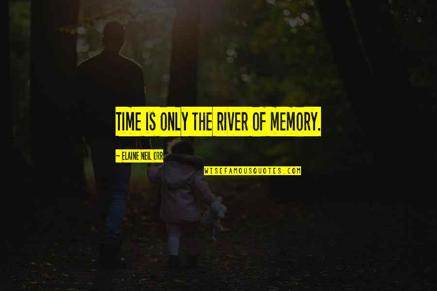 Elaine Quotes By Elaine Neil Orr: Time is only the river of memory.