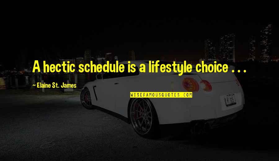 Elaine Quotes By Elaine St. James: A hectic schedule is a lifestyle choice .