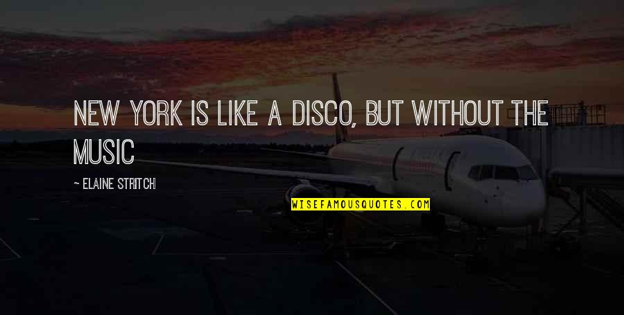 Elaine Quotes By Elaine Stritch: New York is like a disco, but without