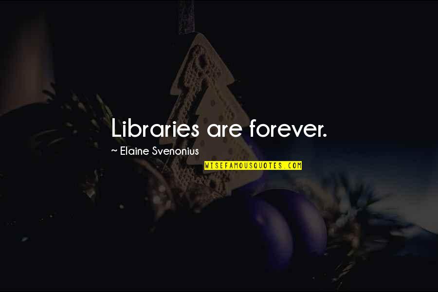 Elaine Quotes By Elaine Svenonius: Libraries are forever.