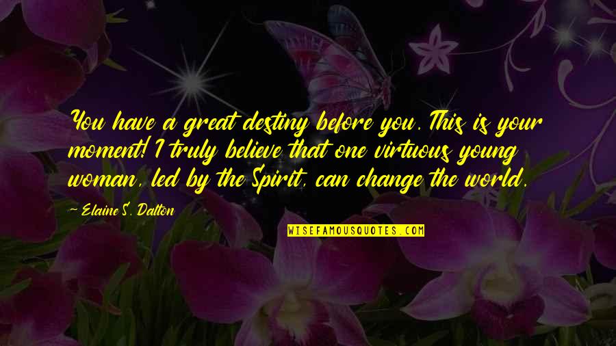 Elaine S Dalton Quotes By Elaine S. Dalton: You have a great destiny before you. This