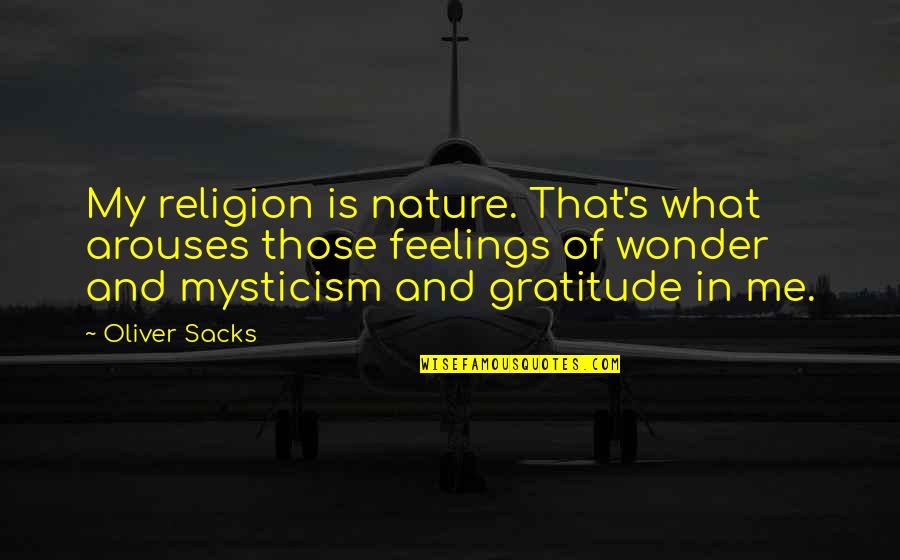 Elaine S Dalton Quotes By Oliver Sacks: My religion is nature. That's what arouses those