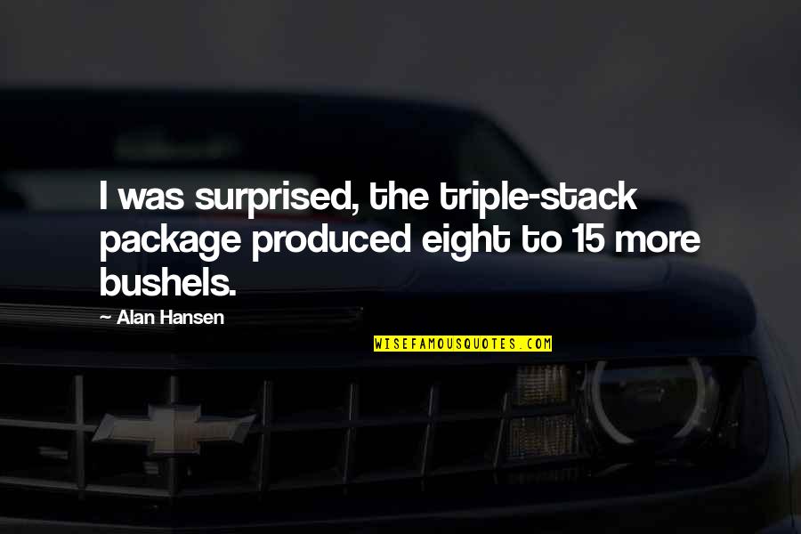 Elaine Scarry Quotes By Alan Hansen: I was surprised, the triple-stack package produced eight