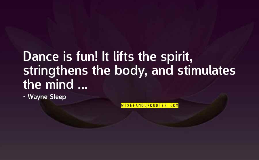 Elaine Scarry Quotes By Wayne Sleep: Dance is fun! It lifts the spirit, stringthens