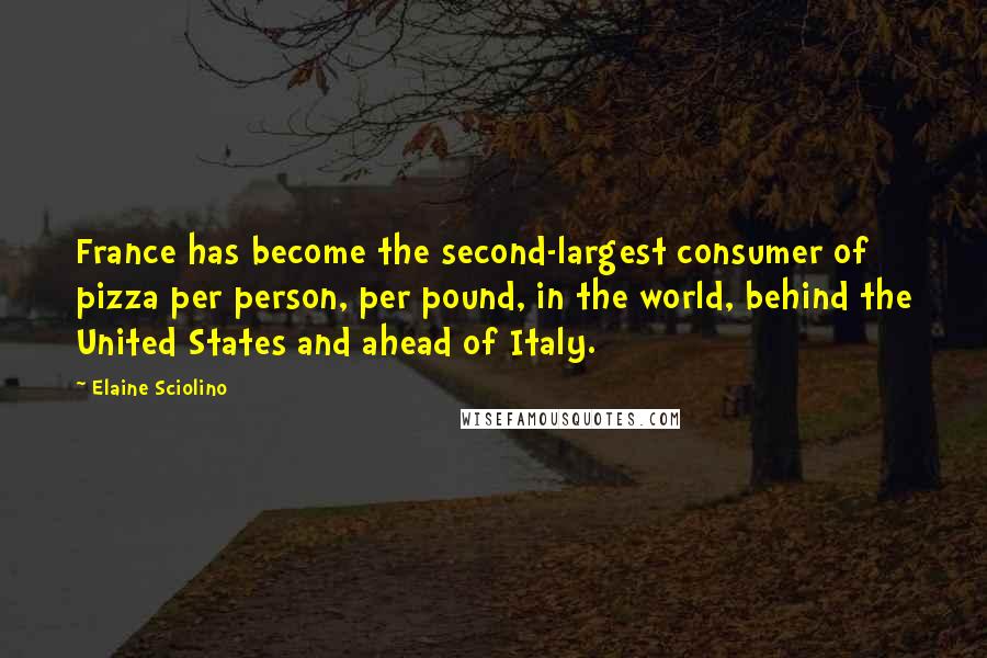 Elaine Sciolino quotes: France has become the second-largest consumer of pizza per person, per pound, in the world, behind the United States and ahead of Italy. Elaine Sciolino quotes: France has become the second-largest consumer of pizza per person, per pound, in the world, behind the United States and ahead of Italy.