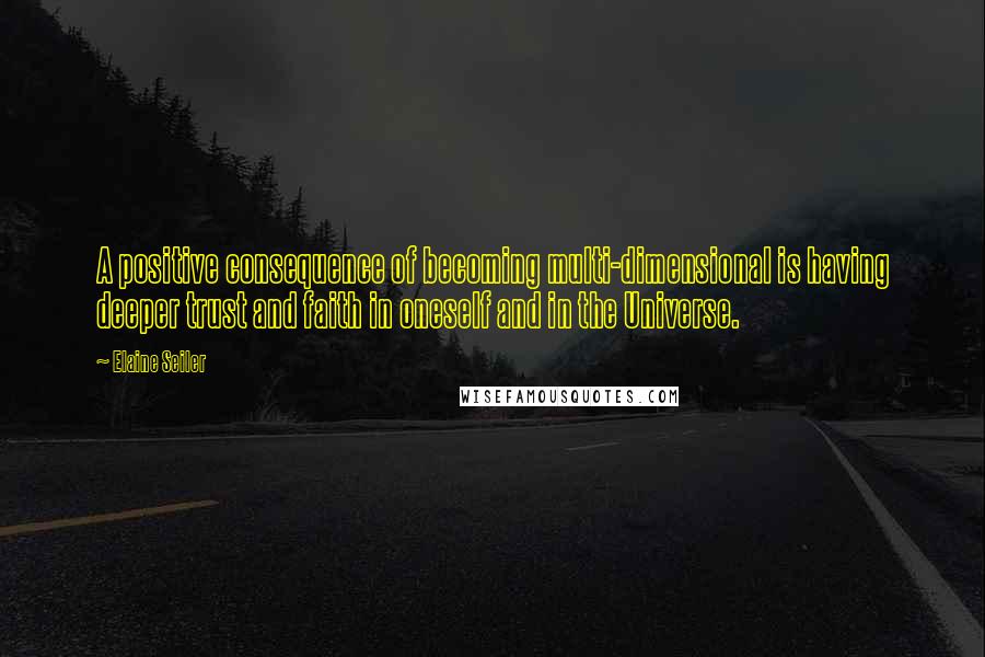 Elaine Seiler quotes: A positive consequence of becoming multi-dimensional is having deeper trust and faith in oneself and in the Universe.