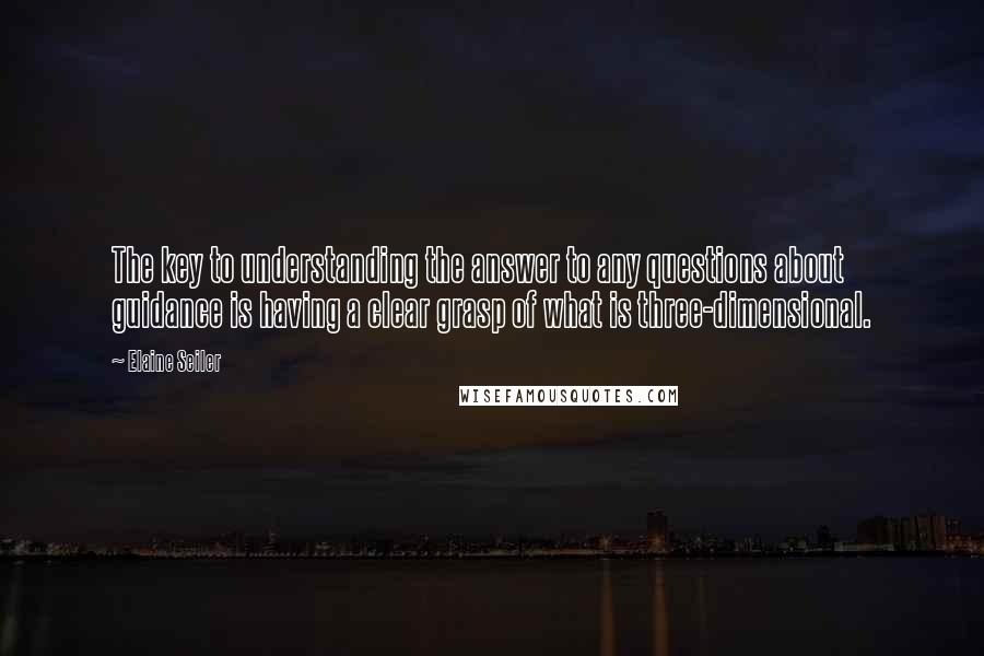 Elaine Seiler quotes: The key to understanding the answer to any questions about guidance is having a clear grasp of what is three-dimensional.