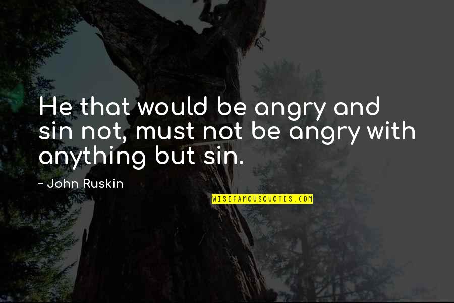 Elaine Showalter Quotes By John Ruskin: He that would be angry and sin not,