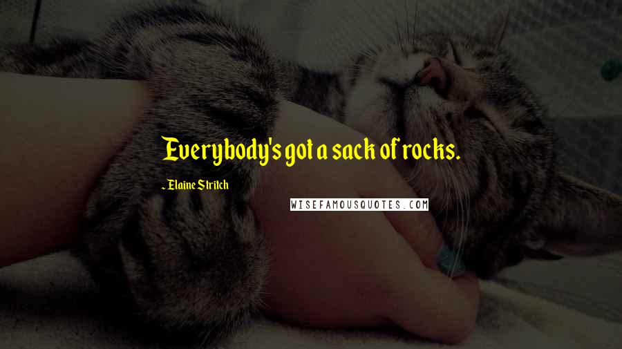 Elaine Stritch quotes: Everybody's got a sack of rocks.