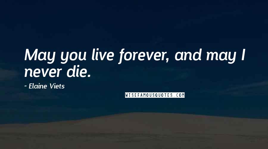 Elaine Viets quotes: May you live forever, and may I never die.