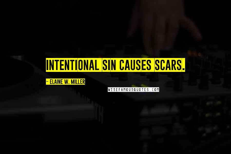 Elaine W. Miller quotes: Intentional sin causes scars.