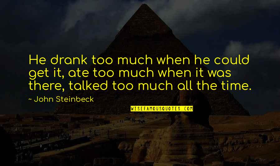 Elal L Jelent Se Quotes By John Steinbeck: He drank too much when he could get Elal L Jelent Se Quotes By John Steinbeck: He drank too much when he could get