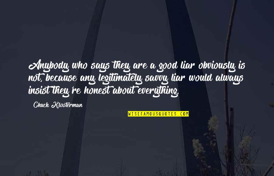 Elamarin Quotes By Chuck Klosterman: Anybody who says they are a good liar Elamarin Quotes By Chuck Klosterman: Anybody who says they are a good liar