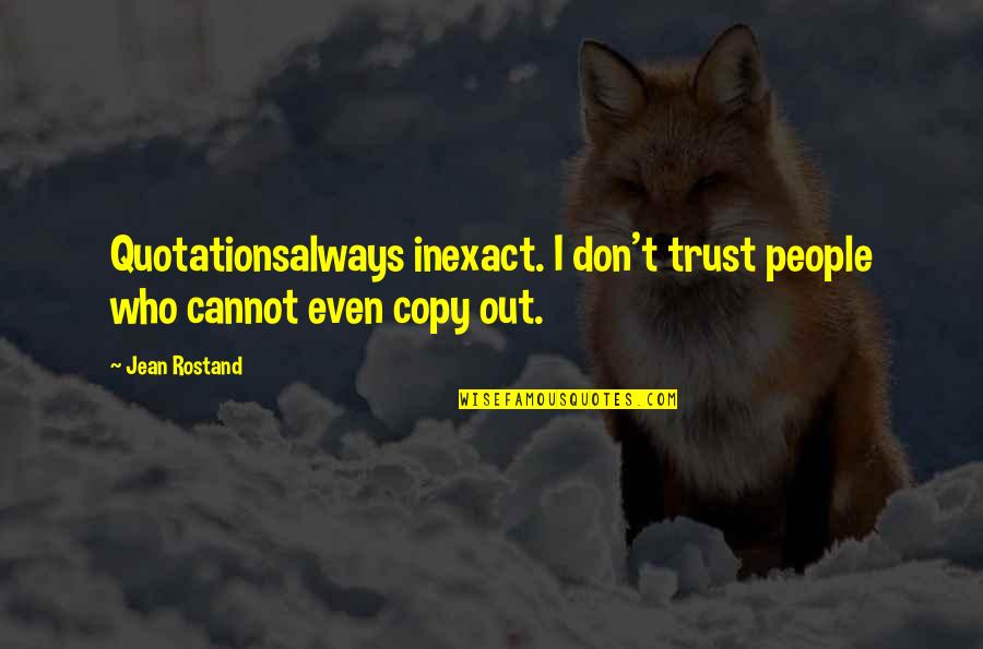 Elamarin Quotes By Jean Rostand: Quotationsalways inexact. I don't trust people who cannot