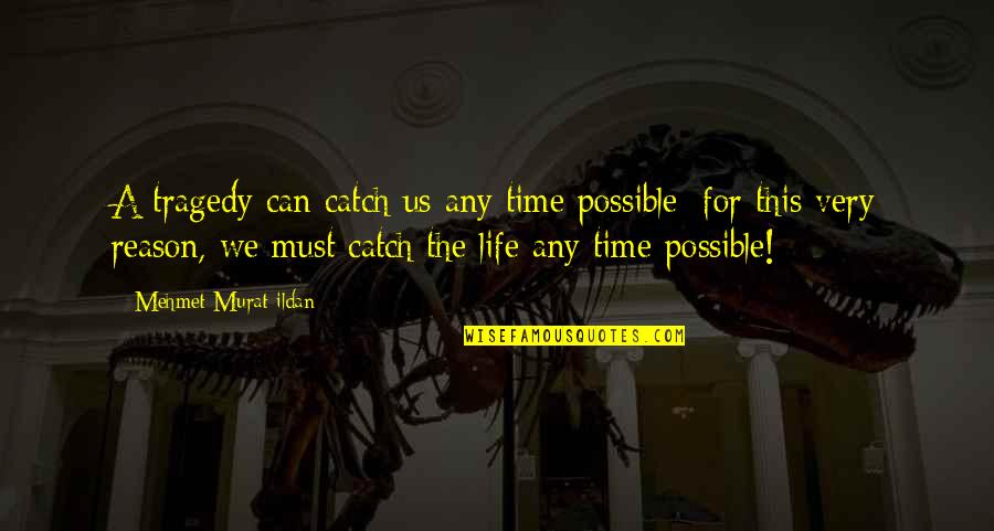 Elamarin Quotes By Mehmet Murat Ildan: A tragedy can catch us any time possible; Elamarin Quotes By Mehmet Murat Ildan: A tragedy can catch us any time possible;