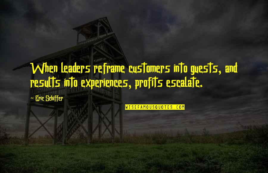 Elaminen Quotes By Eric Schiffer: When leaders reframe customers into guests, and results