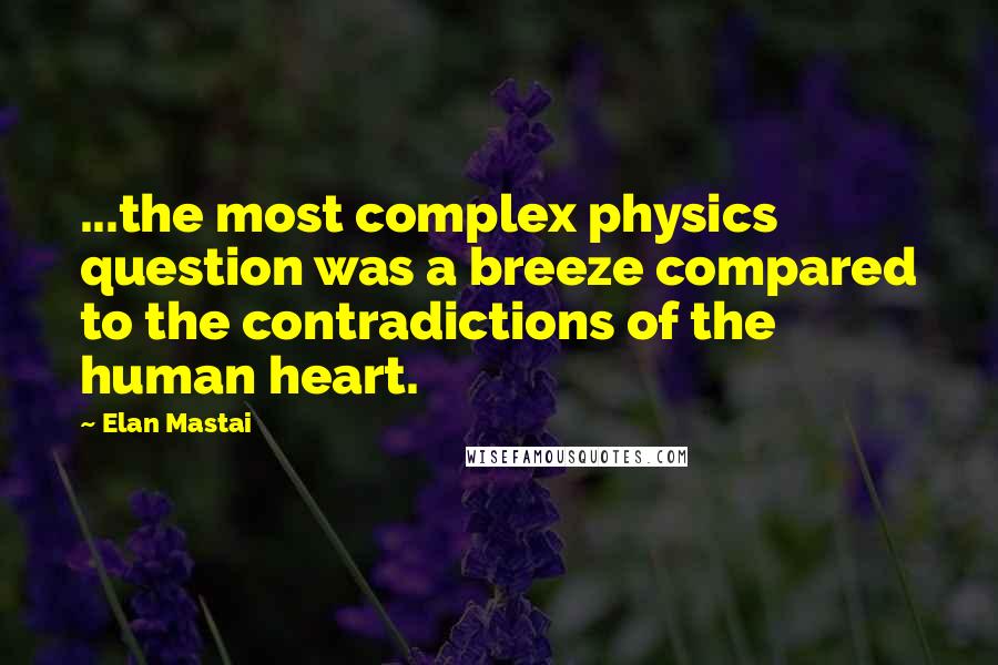 Elan Mastai quotes: ...the most complex physics question was a breeze compared to the contradictions of the human heart.