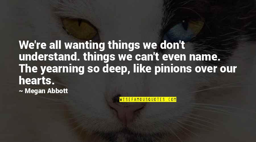 Elan Quote Quotes By Megan Abbott: We're all wanting things we don't understand. things Elan Quote Quotes By Megan Abbott: We're all wanting things we don't understand. things