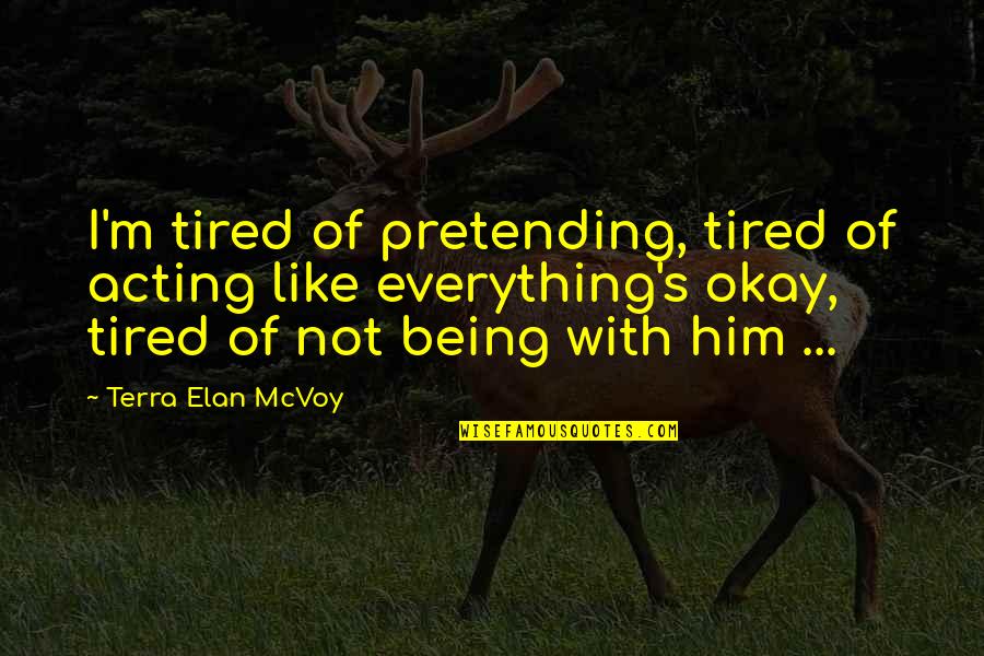 Elan Quotes By Terra Elan McVoy: I'm tired of pretending, tired of acting like