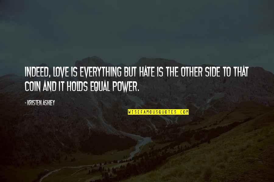 Elan Vital Quotes By Kristen Ashley: Indeed, love is everything but hate is the Elan Vital Quotes By Kristen Ashley: Indeed, love is everything but hate is the