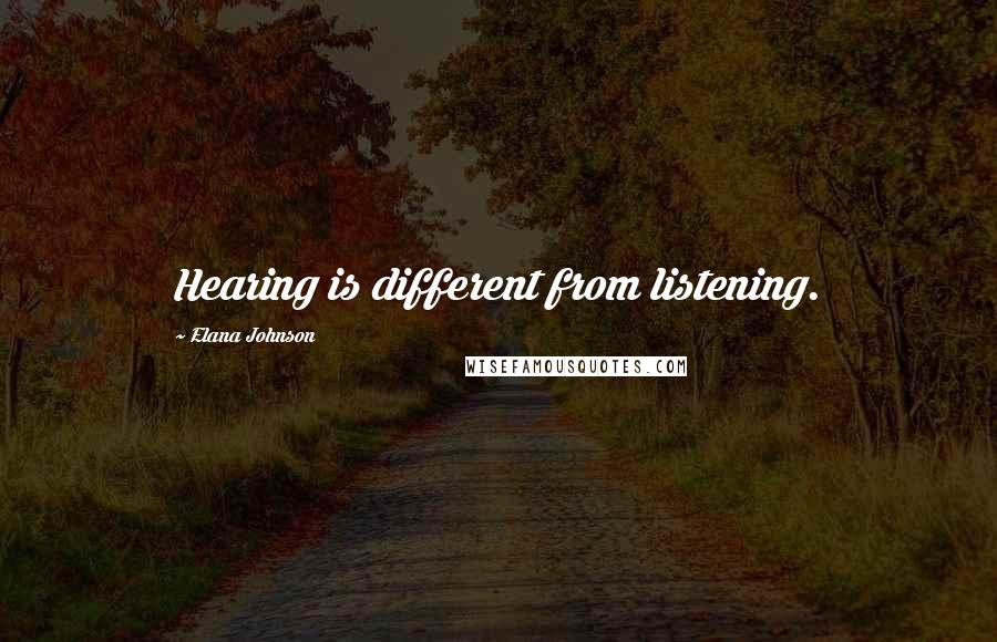 Elana Johnson quotes: Hearing is different from listening.
