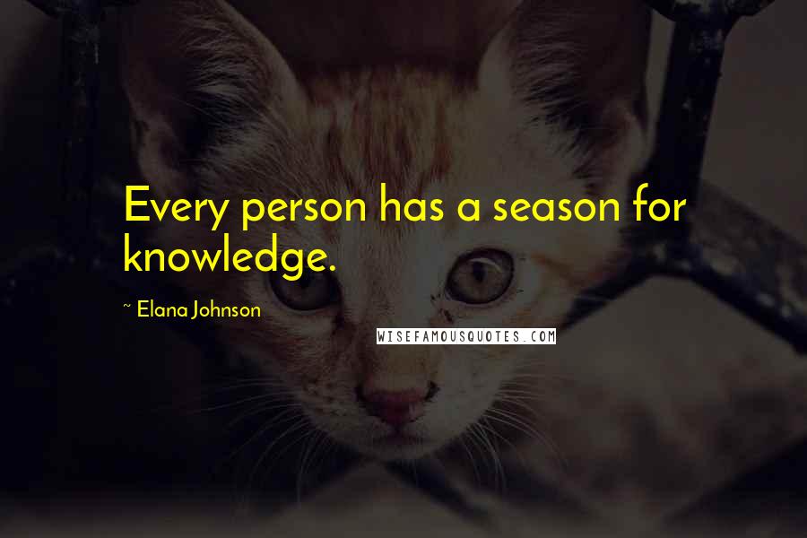 Elana Johnson quotes: Every person has a season for knowledge.