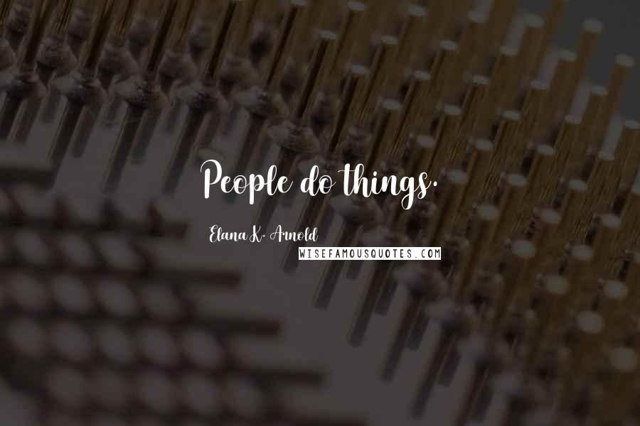 Elana K. Arnold quotes: People do things.