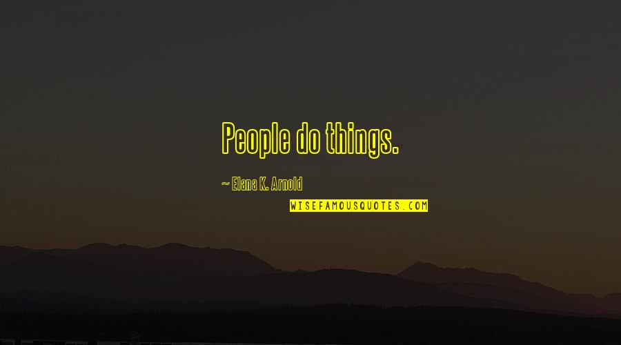 Elana K Arnold Quotes By Elana K. Arnold: People do things.