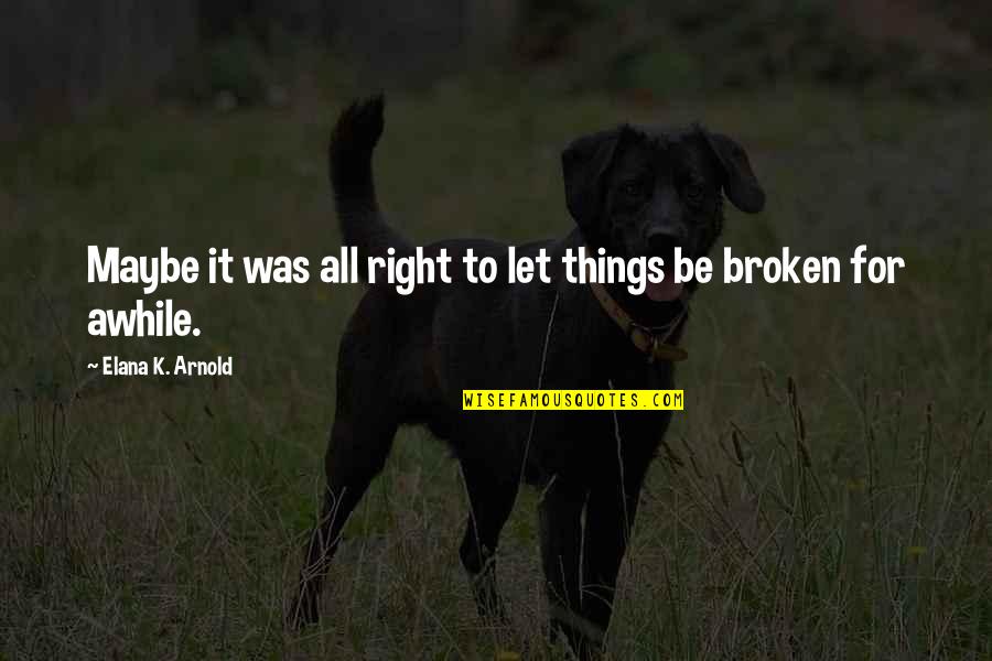 Elana K Arnold Quotes By Elana K. Arnold: Maybe it was all right to let things