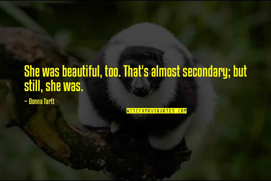 Elance Quotes By Donna Tartt: She was beautiful, too. That's almost secondary; but