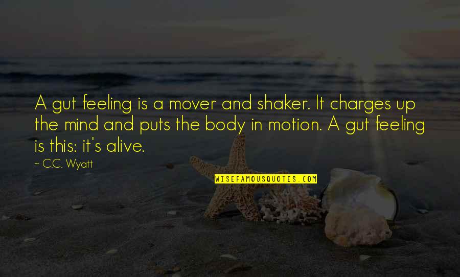 Elangomat Quotes By C.C. Wyatt: A gut feeling is a mover and shaker. Elangomat Quotes By C.C. Wyatt: A gut feeling is a mover and shaker.