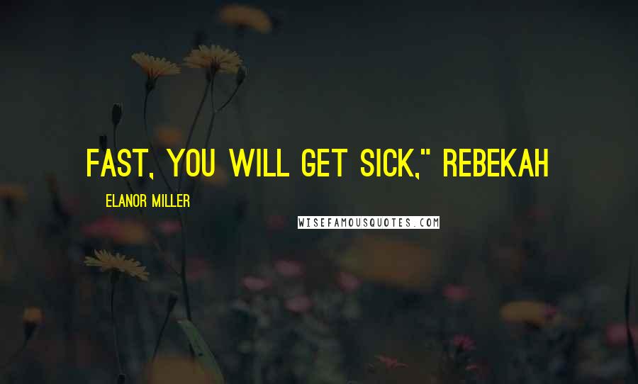 Elanor Miller quotes: fast, you will get sick," Rebekah