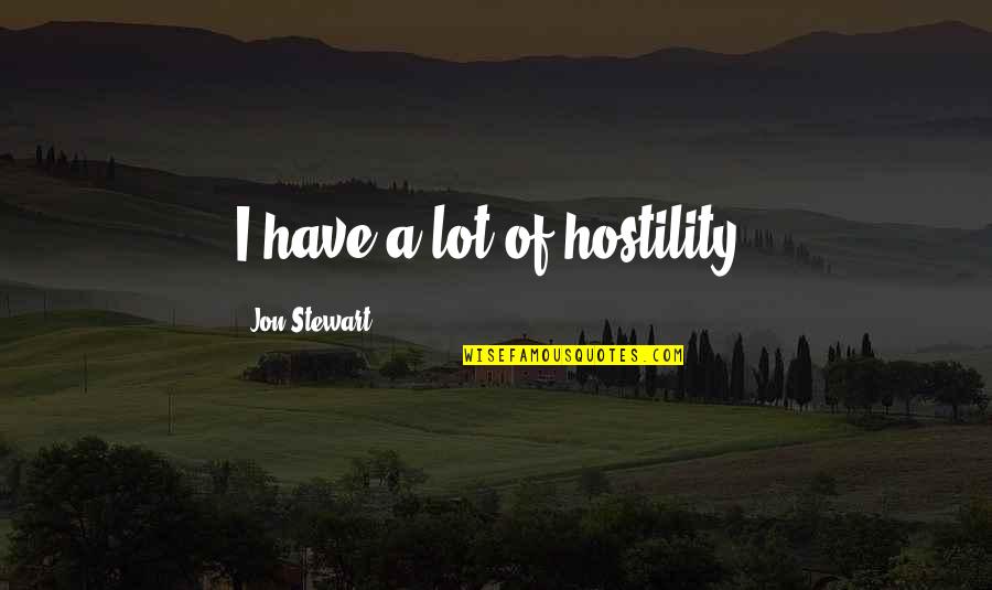 Elanor Quotes By Jon Stewart: I have a lot of hostility.