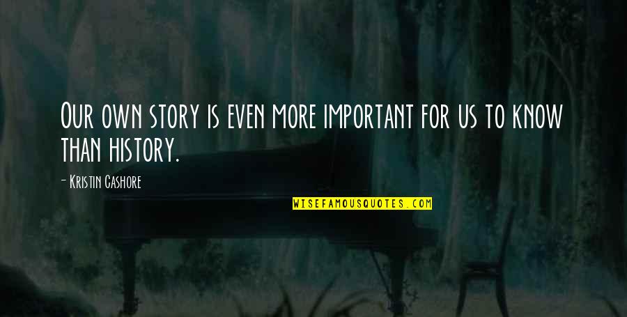 Elantra Car Quotes By Kristin Cashore: Our own story is even more important for Elantra Car Quotes By Kristin Cashore: Our own story is even more important for