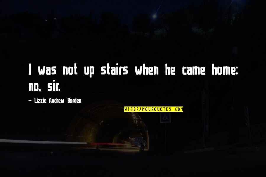 Elantris Brandon Quotes By Lizzie Andrew Borden: I was not up stairs when he came Elantris Brandon Quotes By Lizzie Andrew Borden: I was not up stairs when he came