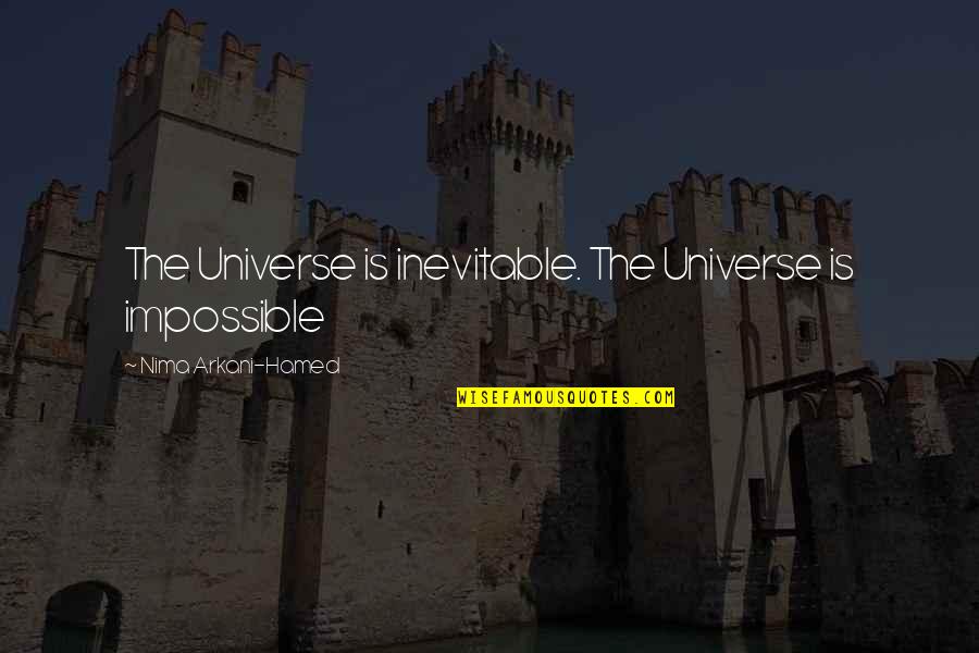 Elantris Brandon Quotes By Nima Arkani-Hamed: The Universe is inevitable. The Universe is impossible Elantris Brandon Quotes By Nima Arkani-Hamed: The Universe is inevitable. The Universe is impossible