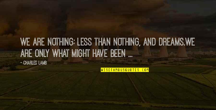 Elantris Movie Quotes By Charles Lamb: We are nothing; less than nothing, and dreams.We